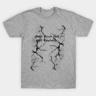 Deep Roots Are Not Reached T-Shirt